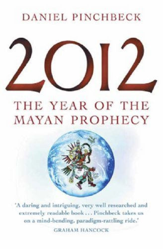 2012: The Year Of The Mayan Prophecy by Daniel Pinchbeck