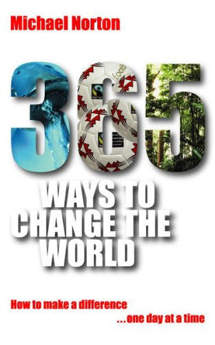 365 WAYS TO CHANGE THE WORLD Michael Norton