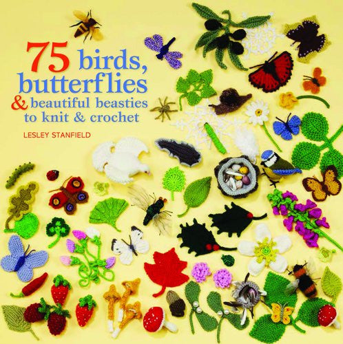 75 Birds, Butterflies & Beautiful Beasties To Knit & Crochet by Lesley Stanfield